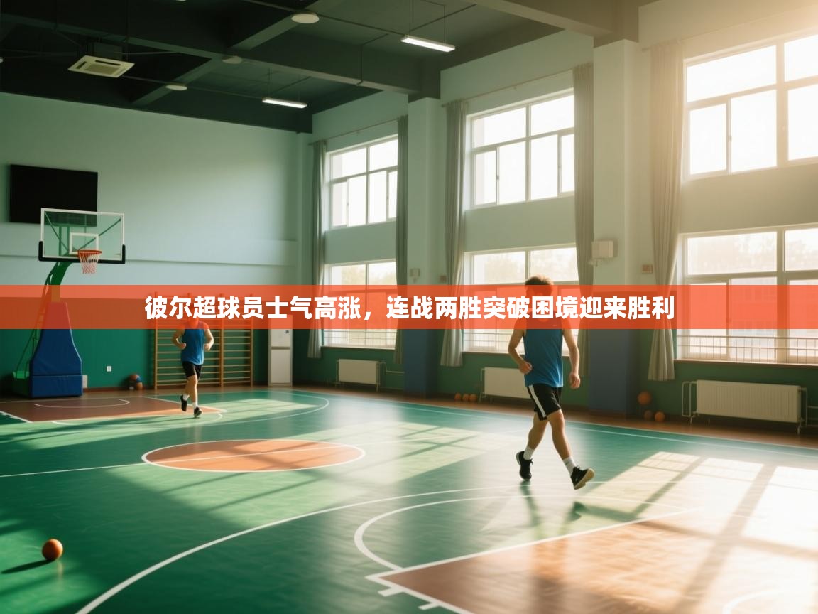 彼尔超球员士气高涨,连战两胜突破困境迎来胜利 第2张